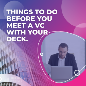 Read more about the article THINGS TO DO BEFORE YOU MEET A VC WITH YOUR DECK